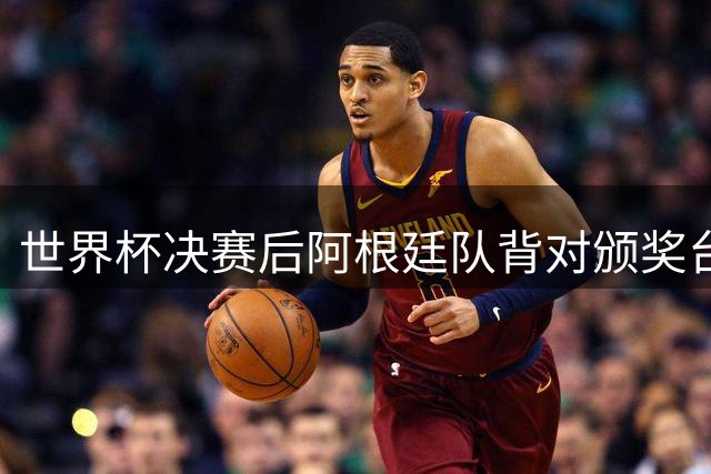 世界杯决赛后阿根廷队背对颁奖台引争议 西班牙球员回应彰显冠军格局