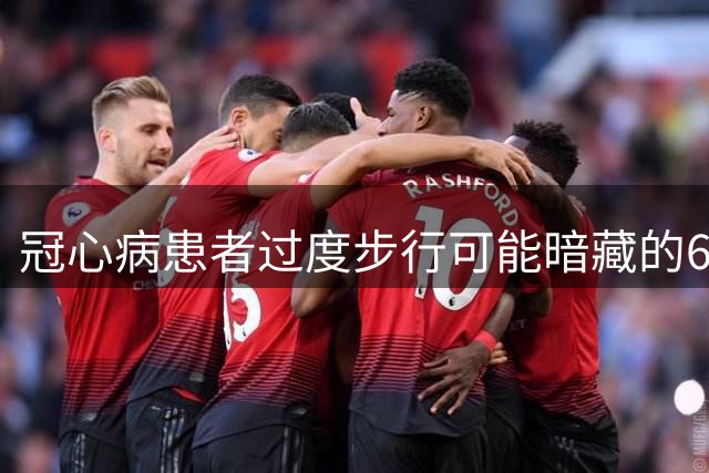 冠心病患者过度步行可能暗藏的6个健康隐忧