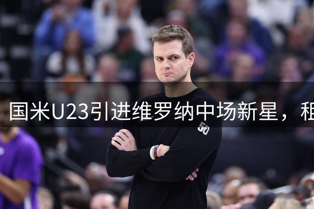 国米U23引进维罗纳中场新星，租借合约附加买断选项