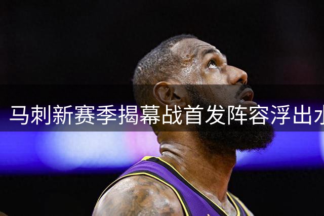 马刺新赛季揭幕战首发阵容浮出水面